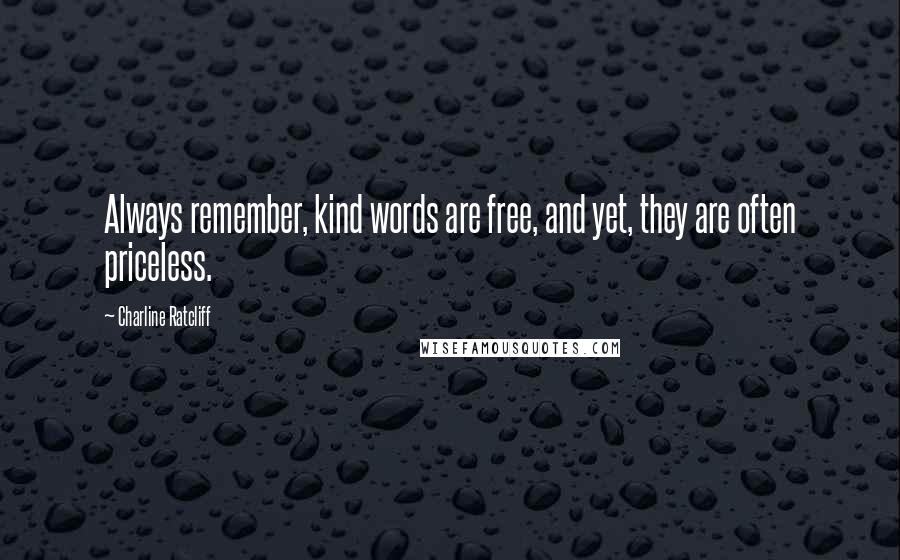 Charline Ratcliff Quotes: Always remember, kind words are free, and yet, they are often priceless.