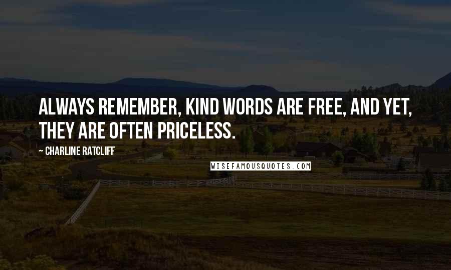 Charline Ratcliff Quotes: Always remember, kind words are free, and yet, they are often priceless.