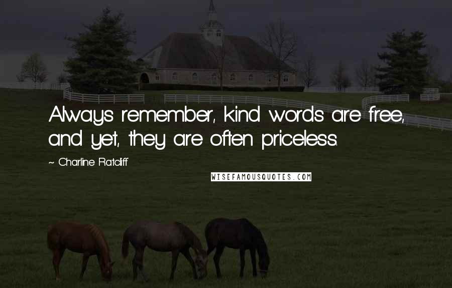 Charline Ratcliff Quotes: Always remember, kind words are free, and yet, they are often priceless.