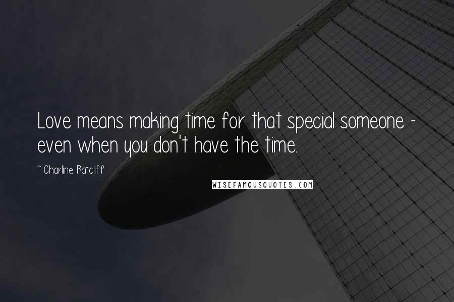 Charline Ratcliff Quotes: Love means making time for that special someone - even when you don't have the time.