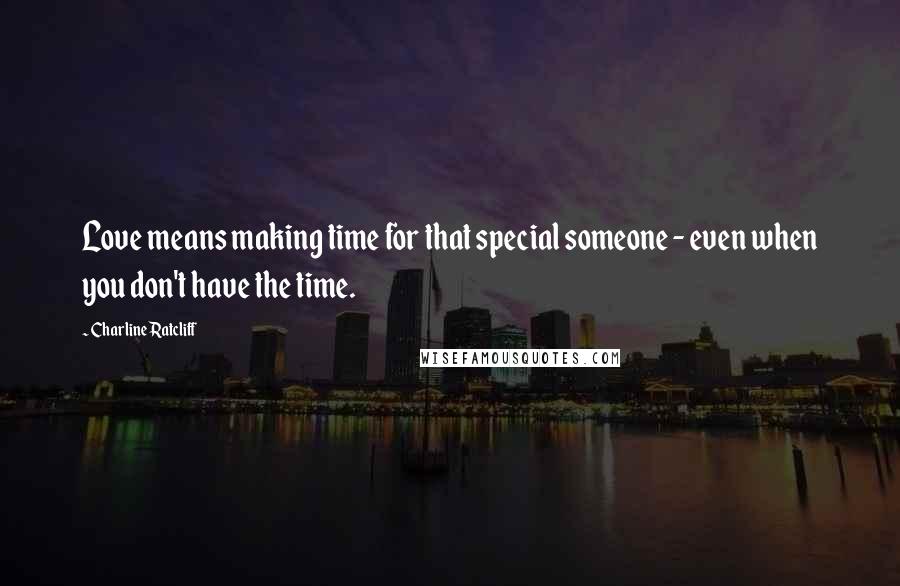 Charline Ratcliff Quotes: Love means making time for that special someone - even when you don't have the time.