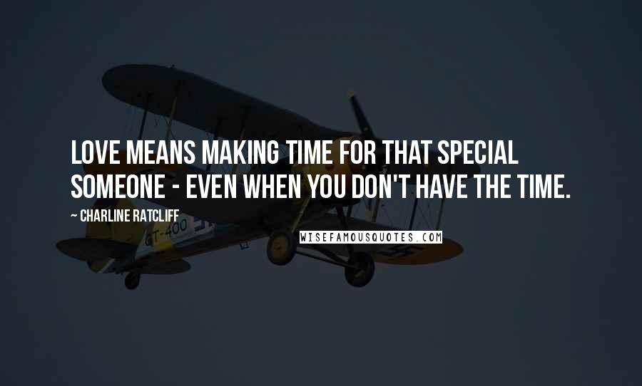 Charline Ratcliff Quotes: Love means making time for that special someone - even when you don't have the time.