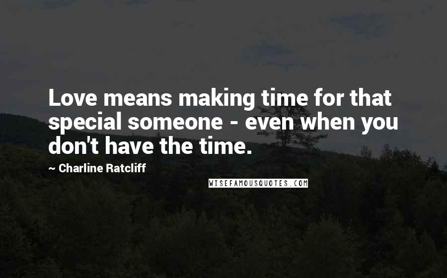 Charline Ratcliff Quotes: Love means making time for that special someone - even when you don't have the time.