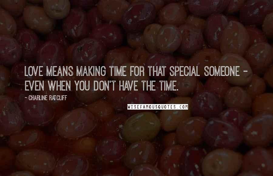 Charline Ratcliff Quotes: Love means making time for that special someone - even when you don't have the time.