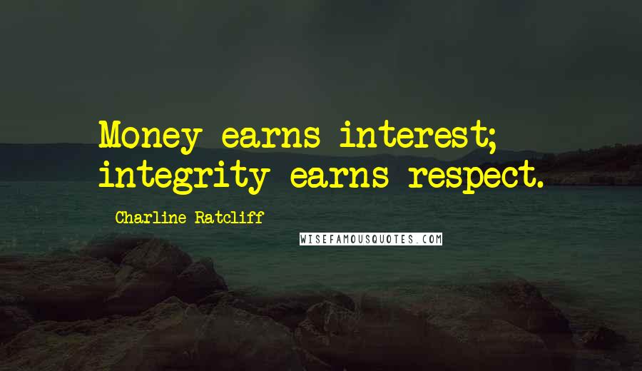 Charline Ratcliff Quotes: Money earns interest; integrity earns respect.