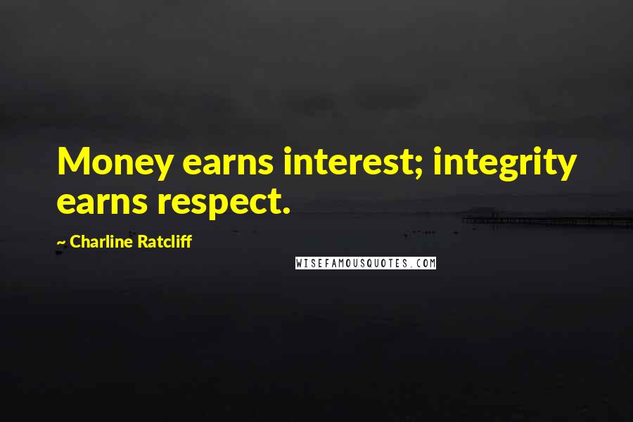 Charline Ratcliff Quotes: Money earns interest; integrity earns respect.