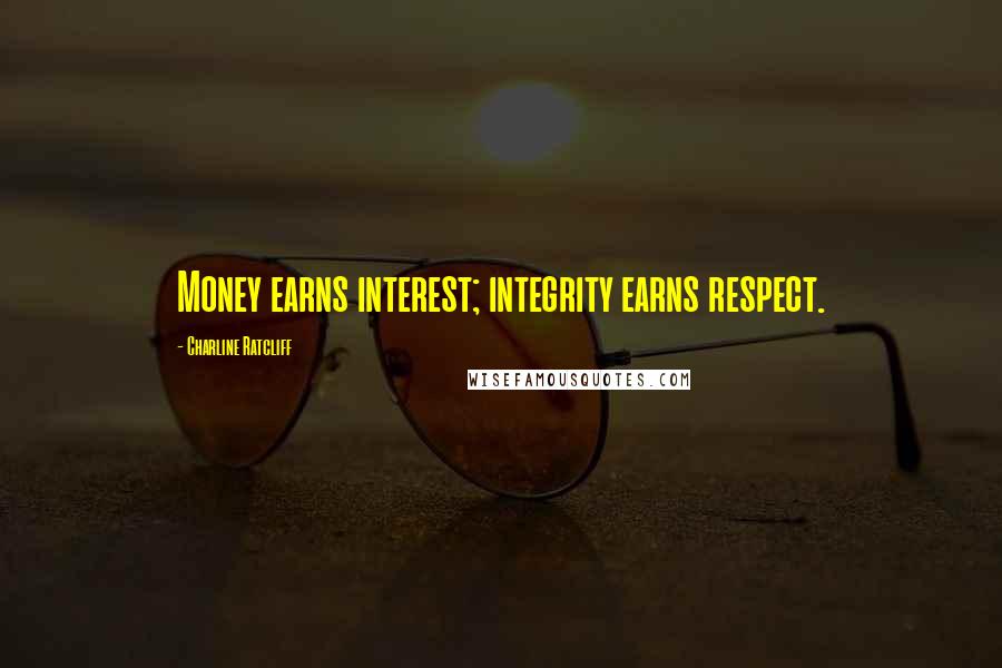 Charline Ratcliff Quotes: Money earns interest; integrity earns respect.