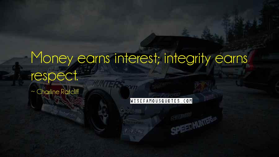 Charline Ratcliff Quotes: Money earns interest; integrity earns respect.