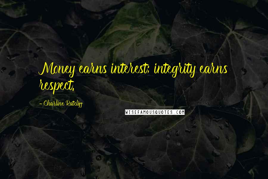 Charline Ratcliff Quotes: Money earns interest; integrity earns respect.