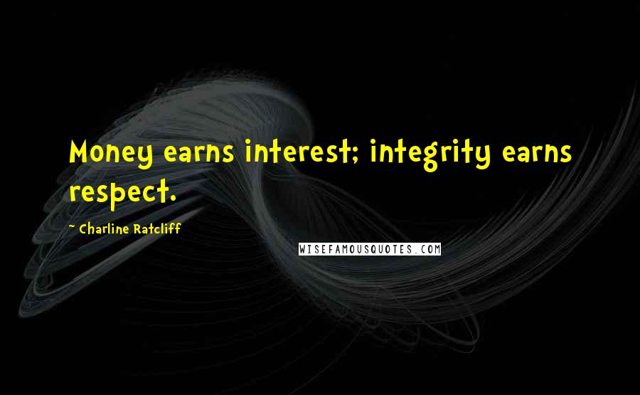 Charline Ratcliff Quotes: Money earns interest; integrity earns respect.