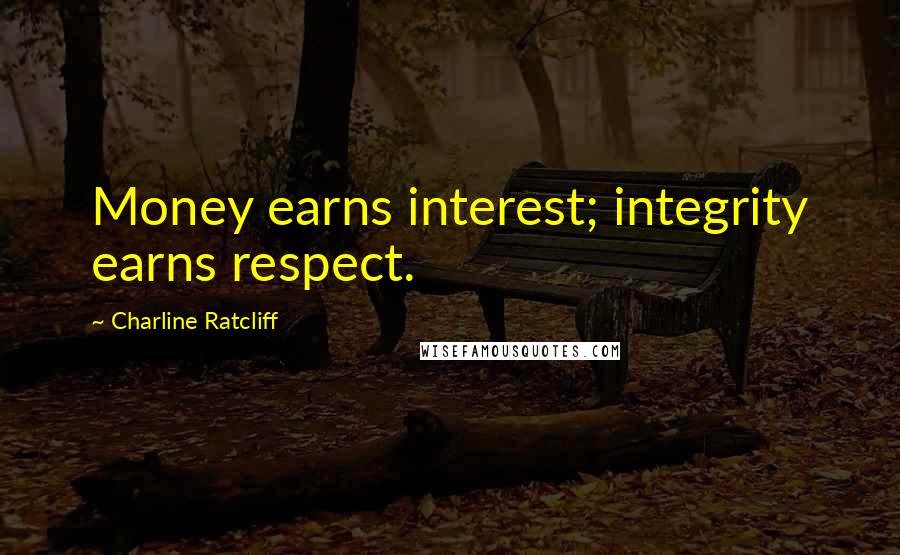 Charline Ratcliff Quotes: Money earns interest; integrity earns respect.