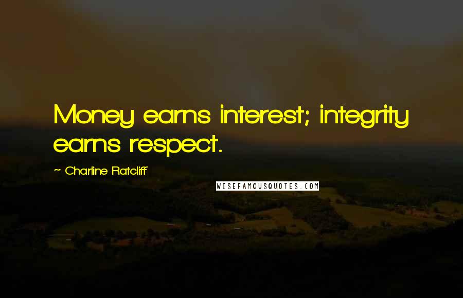 Charline Ratcliff Quotes: Money earns interest; integrity earns respect.