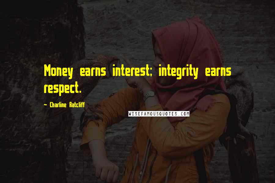 Charline Ratcliff Quotes: Money earns interest; integrity earns respect.