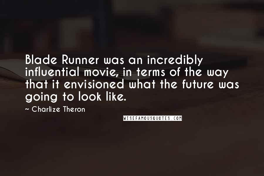 Charlize Theron Quotes: Blade Runner was an incredibly influential movie, in terms of the way that it envisioned what the future was going to look like.