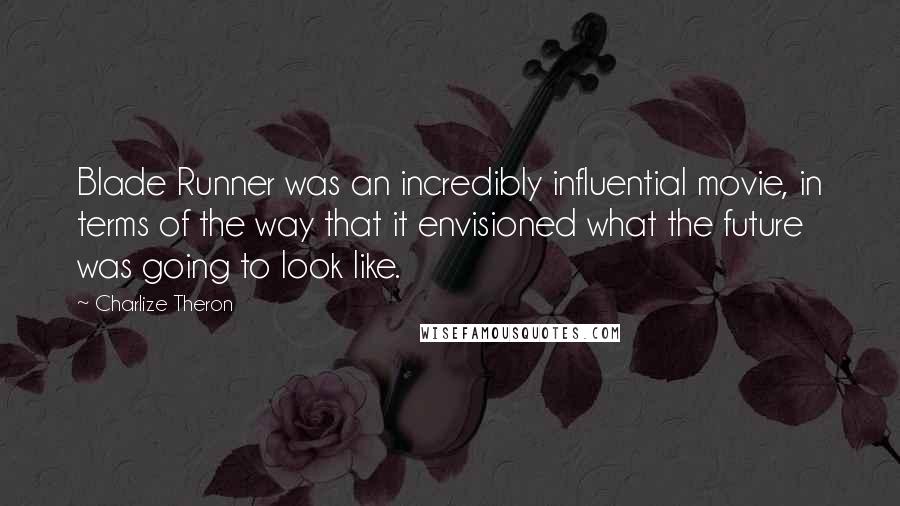 Charlize Theron Quotes: Blade Runner was an incredibly influential movie, in terms of the way that it envisioned what the future was going to look like.