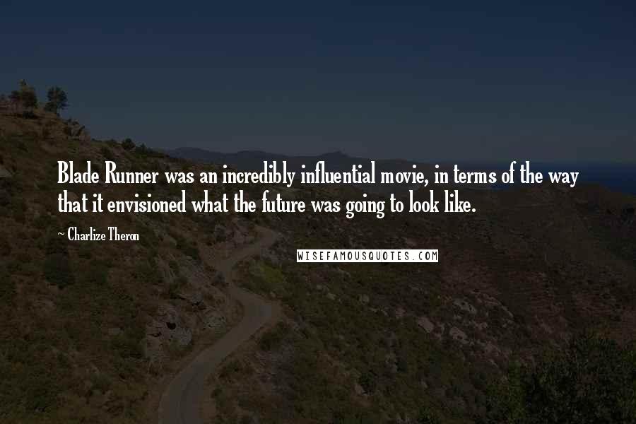 Charlize Theron Quotes: Blade Runner was an incredibly influential movie, in terms of the way that it envisioned what the future was going to look like.