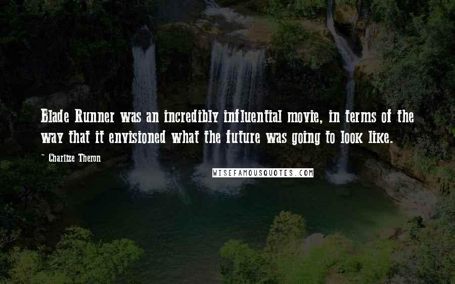 Charlize Theron Quotes: Blade Runner was an incredibly influential movie, in terms of the way that it envisioned what the future was going to look like.