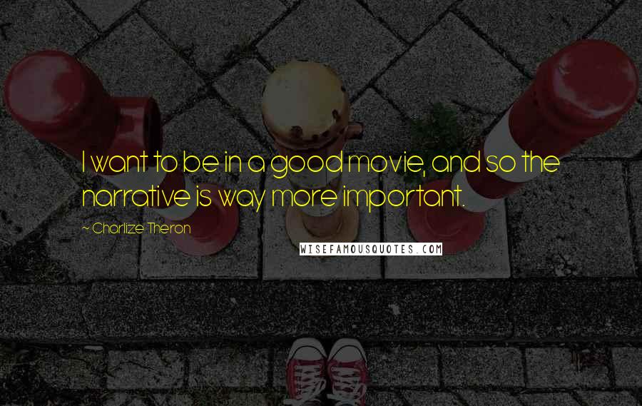 Charlize Theron Quotes: I want to be in a good movie, and so the narrative is way more important.
