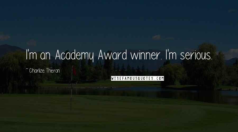 Charlize Theron Quotes: I'm an Academy Award winner. I'm serious.