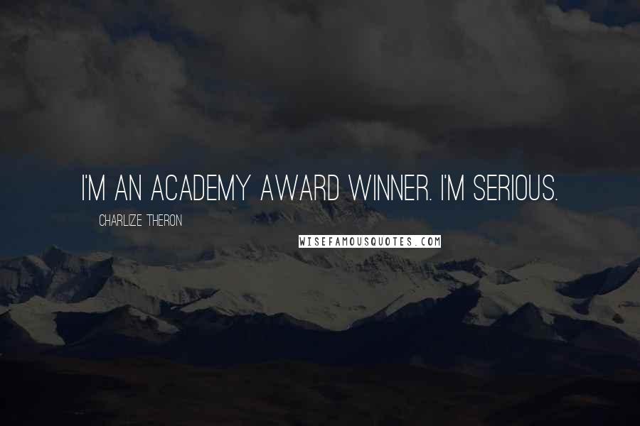 Charlize Theron Quotes: I'm an Academy Award winner. I'm serious.