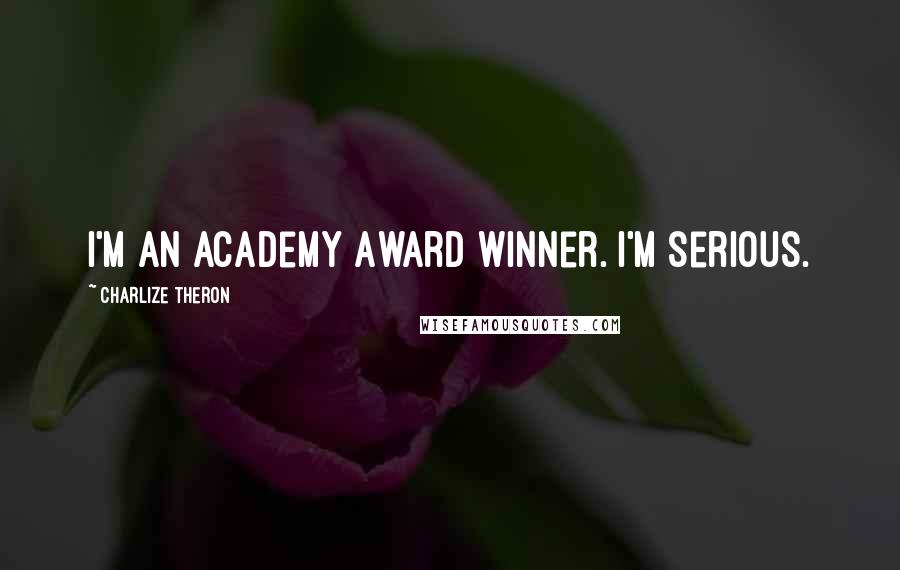 Charlize Theron Quotes: I'm an Academy Award winner. I'm serious.