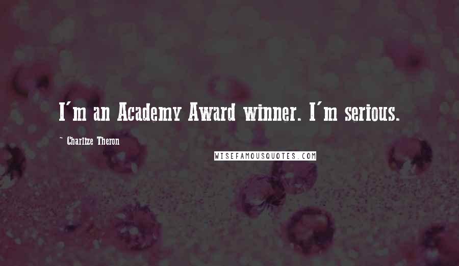 Charlize Theron Quotes: I'm an Academy Award winner. I'm serious.