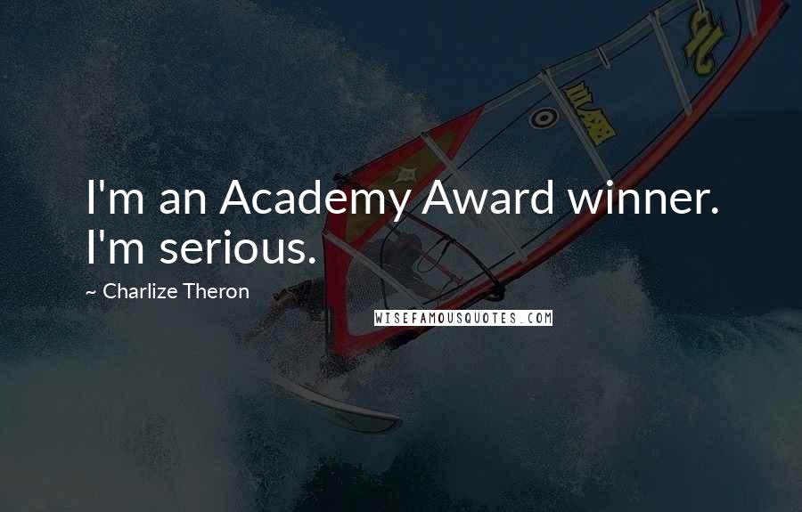 Charlize Theron Quotes: I'm an Academy Award winner. I'm serious.