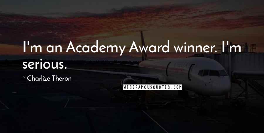 Charlize Theron Quotes: I'm an Academy Award winner. I'm serious.