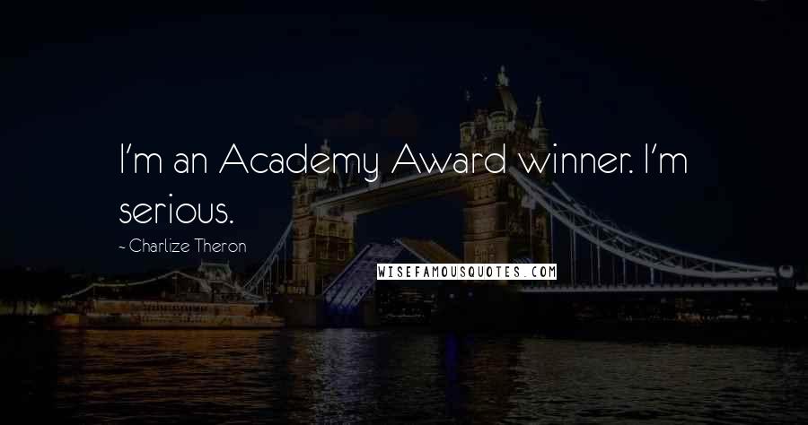 Charlize Theron Quotes: I'm an Academy Award winner. I'm serious.