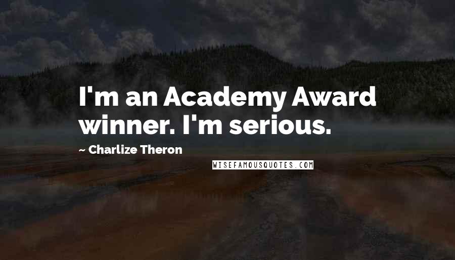 Charlize Theron Quotes: I'm an Academy Award winner. I'm serious.