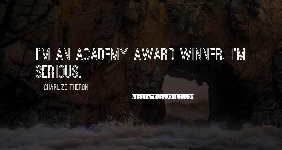 Charlize Theron Quotes: I'm an Academy Award winner. I'm serious.