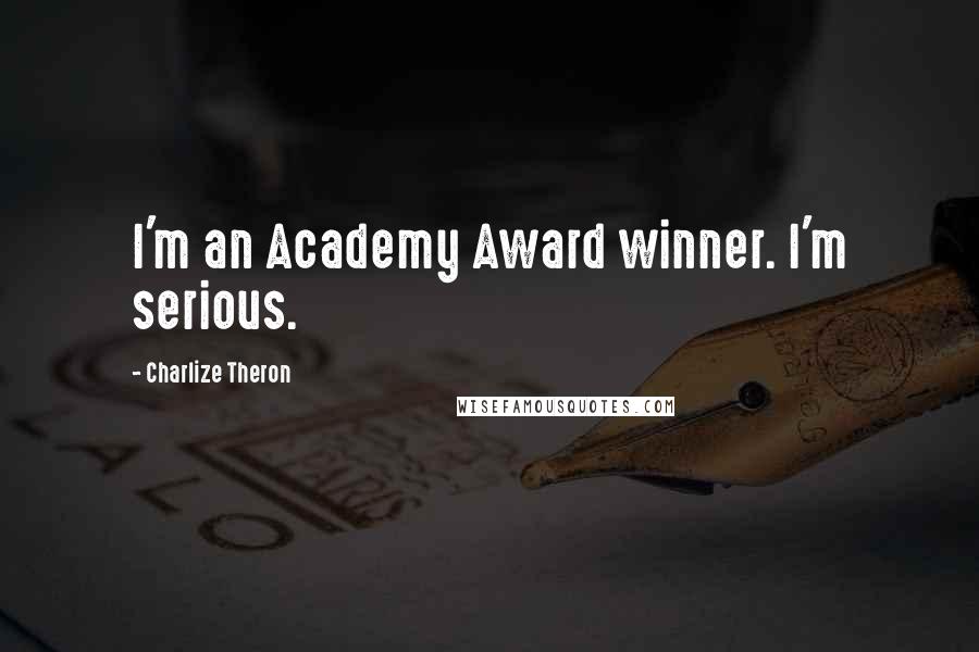 Charlize Theron Quotes: I'm an Academy Award winner. I'm serious.