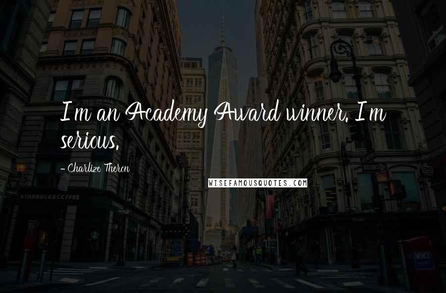 Charlize Theron Quotes: I'm an Academy Award winner. I'm serious.