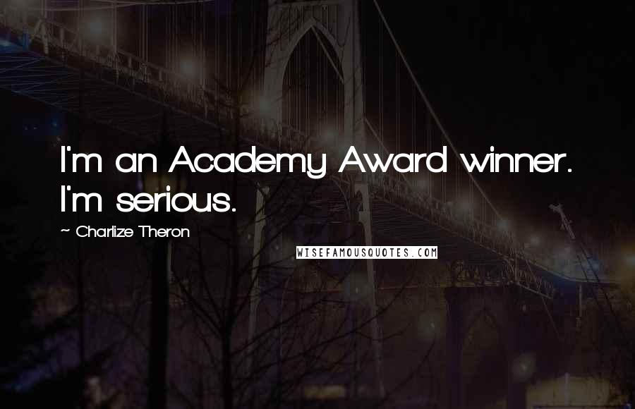 Charlize Theron Quotes: I'm an Academy Award winner. I'm serious.
