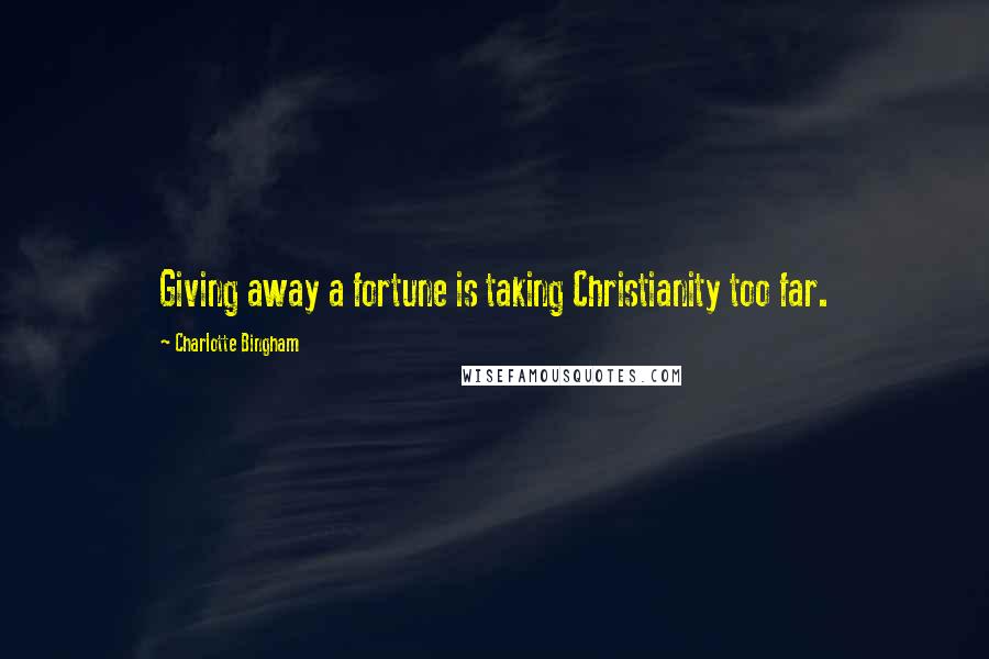 Charlotte Bingham Quotes: Giving away a fortune is taking Christianity too far.