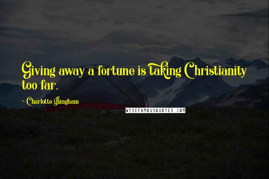 Charlotte Bingham Quotes: Giving away a fortune is taking Christianity too far.