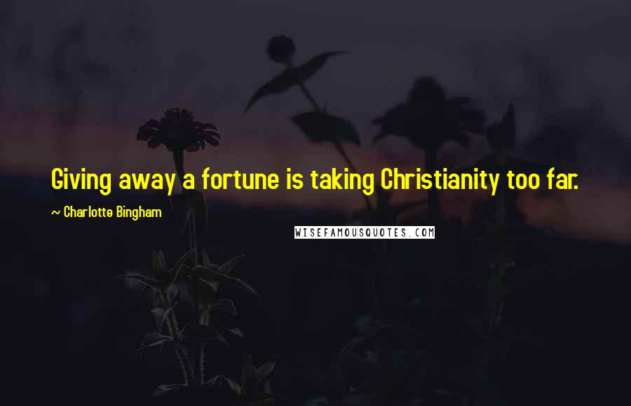 Charlotte Bingham Quotes: Giving away a fortune is taking Christianity too far.