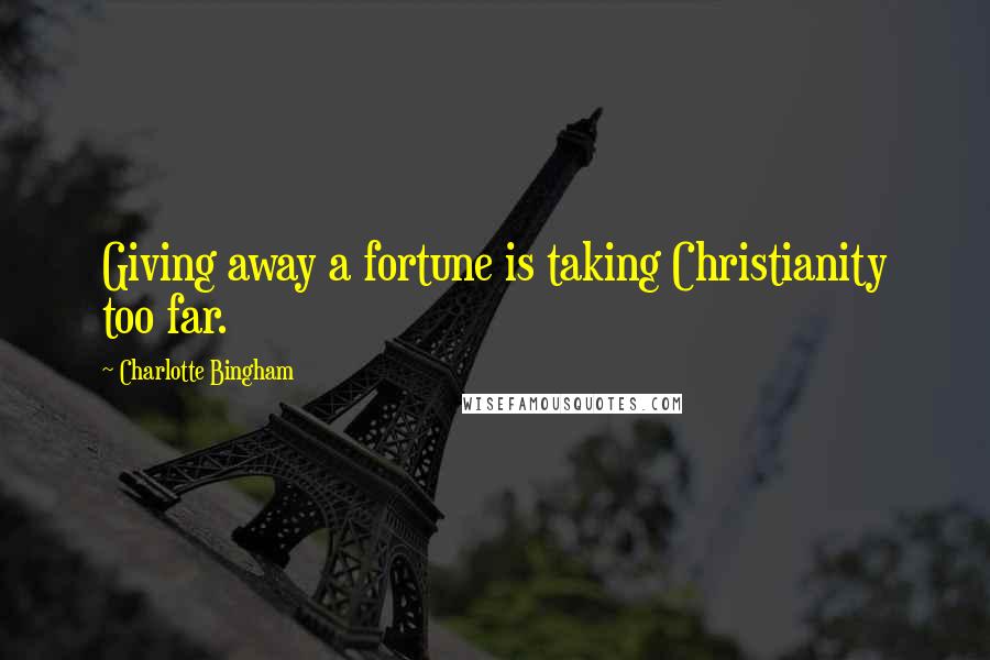 Charlotte Bingham Quotes: Giving away a fortune is taking Christianity too far.