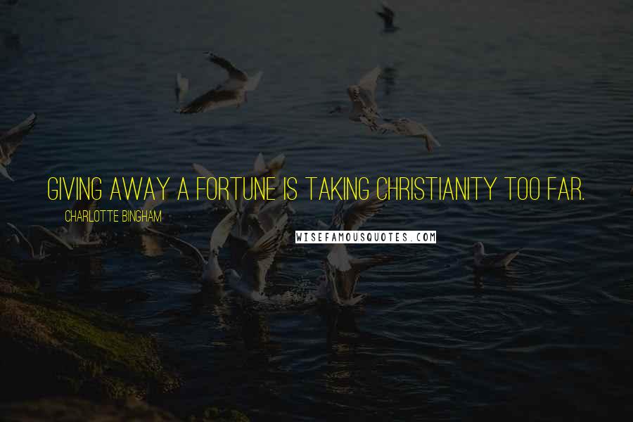 Charlotte Bingham Quotes: Giving away a fortune is taking Christianity too far.