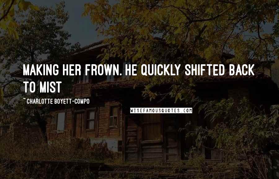 Charlotte Boyett-Compo Quotes: making her frown. He quickly shifted back to mist