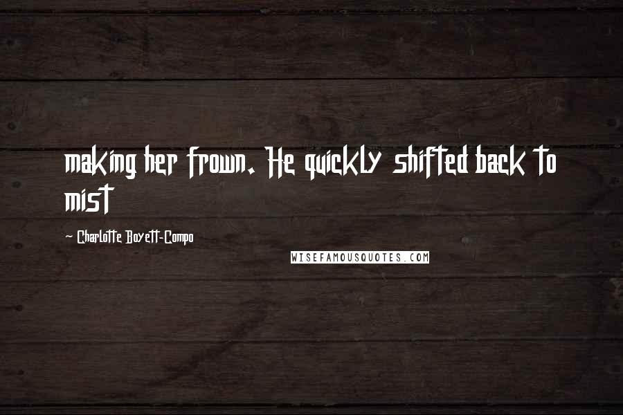 Charlotte Boyett-Compo Quotes: making her frown. He quickly shifted back to mist