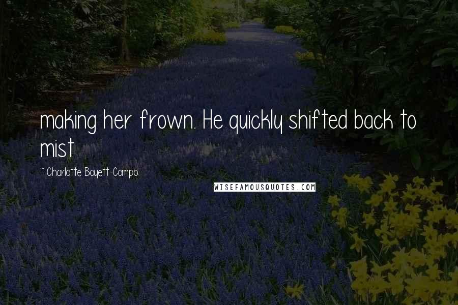 Charlotte Boyett-Compo Quotes: making her frown. He quickly shifted back to mist