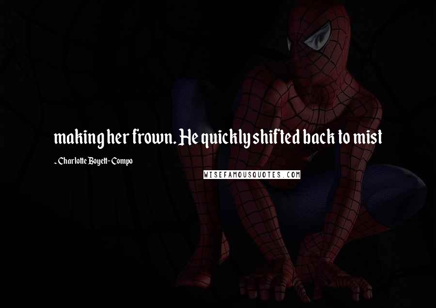 Charlotte Boyett-Compo Quotes: making her frown. He quickly shifted back to mist