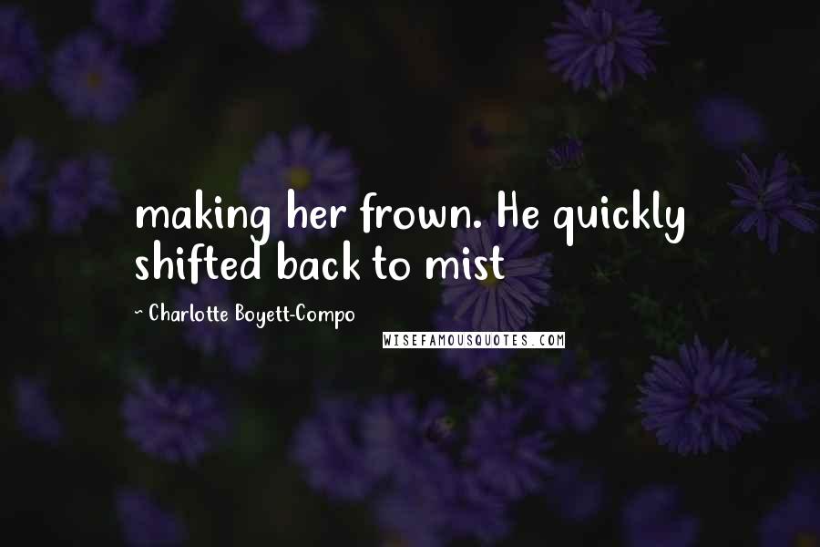 Charlotte Boyett-Compo Quotes: making her frown. He quickly shifted back to mist