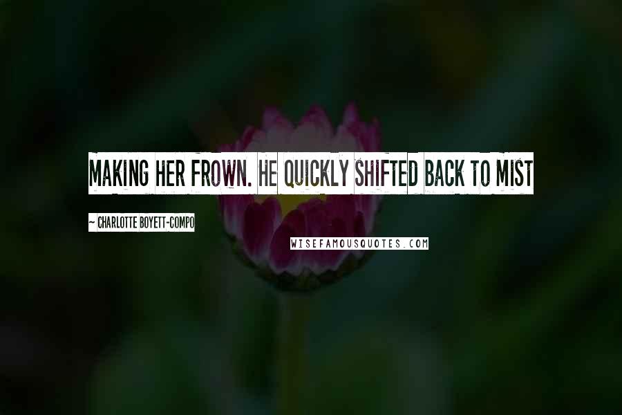 Charlotte Boyett-Compo Quotes: making her frown. He quickly shifted back to mist