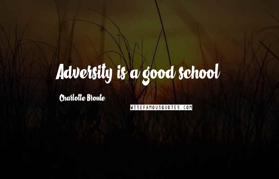Charlotte Bronte Quotes: Adversity is a good school.