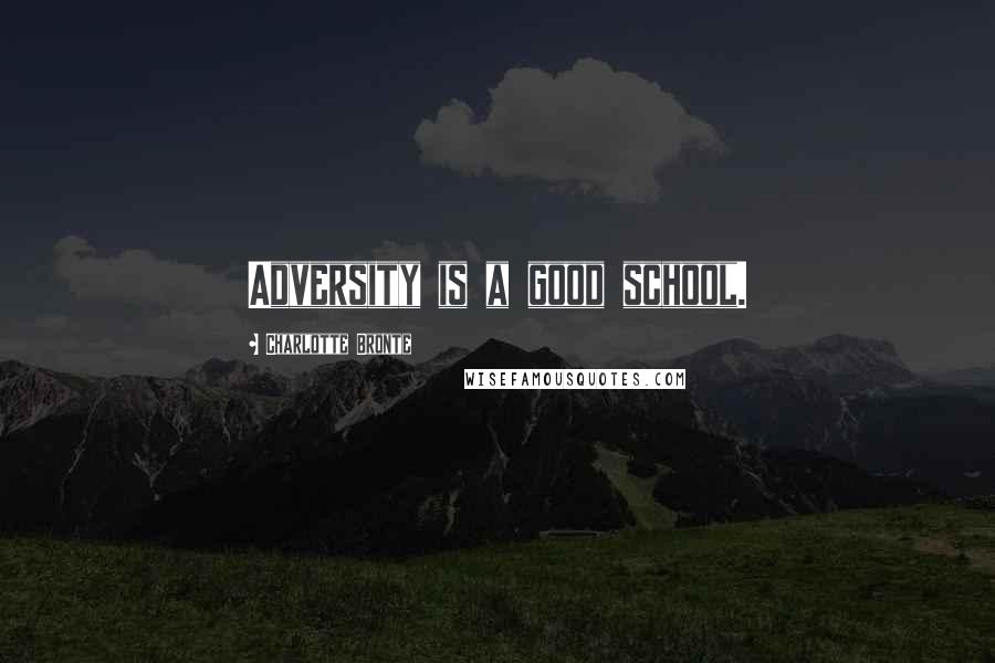 Charlotte Bronte Quotes: Adversity is a good school.