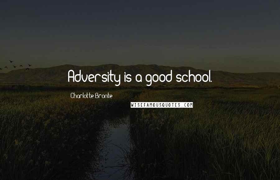 Charlotte Bronte Quotes: Adversity is a good school.