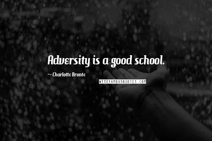 Charlotte Bronte Quotes: Adversity is a good school.