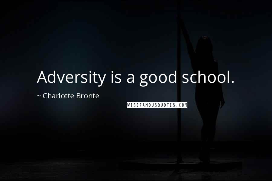 Charlotte Bronte Quotes: Adversity is a good school.